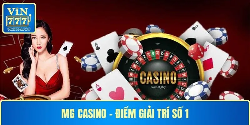 MG Casino – ĐIỂM GIẢI TRÍ UY TÍN TẠI VIN777
