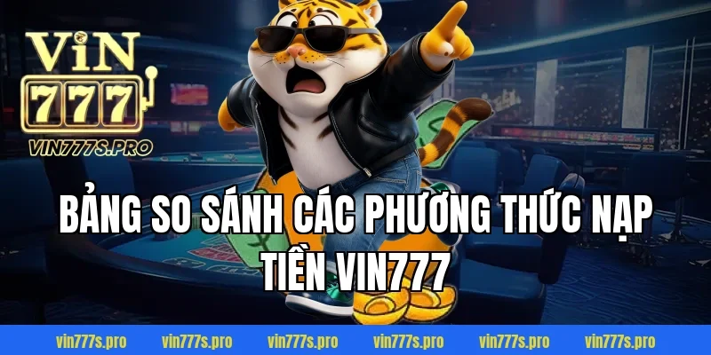 Bảng so sánh các phương thức nạp tiền Vin777