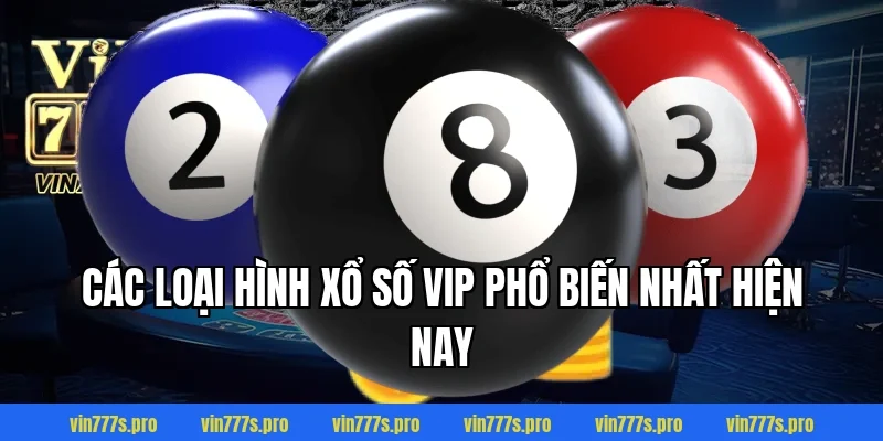 Các loại hình Xổ số VIP phổ biến nhất hiện nay
