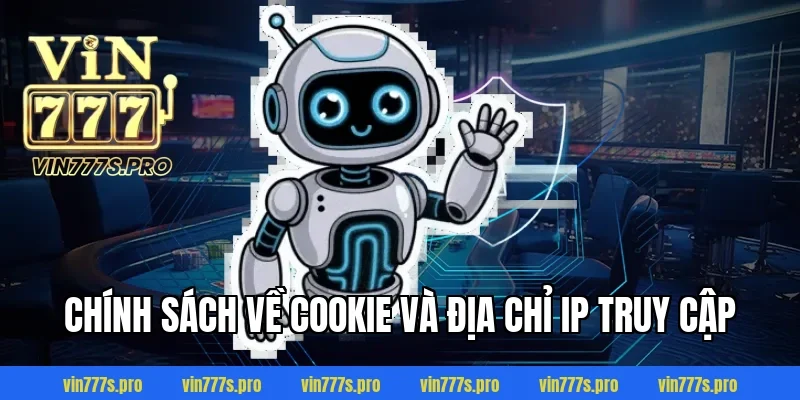 CHÍNH SÁCH BẢO MẬT TẠI VIN777 - THÔNG TIN CẦN NẮM RÕ 2026 3 Chính sách về Cookie và địa chỉ IP truy cập