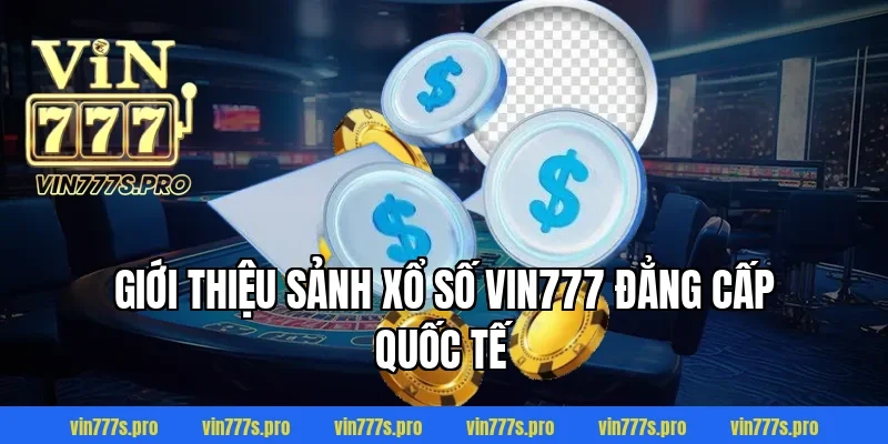 Giới thiệu sảnh Xổ số VIN777 đẳng cấp quốc tế