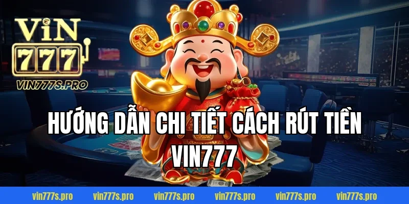 Hướng dẫn chi tiết cách rút tiền VIN777