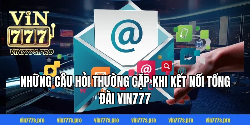 Những câu hỏi thường gặp khi kết nối tổng đài Vin777