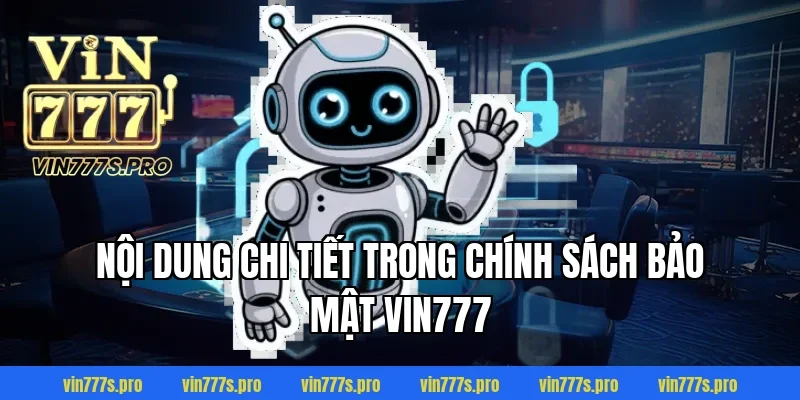 CHÍNH SÁCH BẢO MẬT TẠI VIN777 - THÔNG TIN CẦN NẮM RÕ 2026 2 Nội dung chi tiết trong chính sách bảo mật VIN777