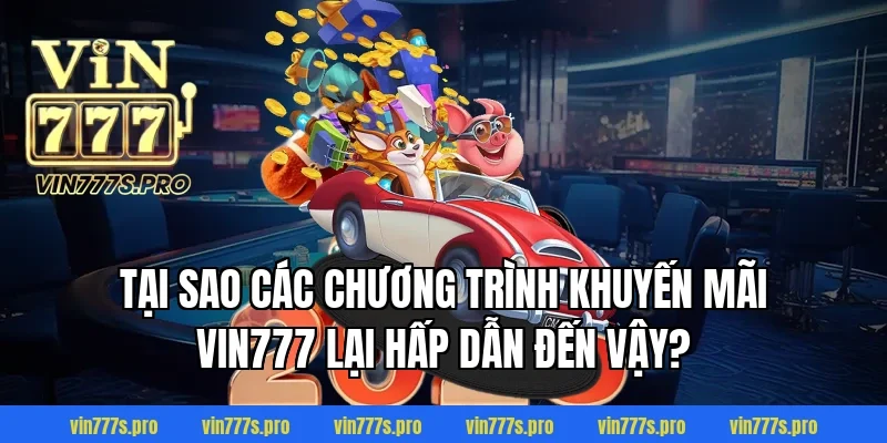 KHUYẾN MÃI VIN777 - CHƯƠNG TRÌNH ƯU ĐÃI HẤP DẪN NĂM 2026 1 Tại sao các chương trình khuyến mãi Vin777 lại hấp dẫn đến vậy?