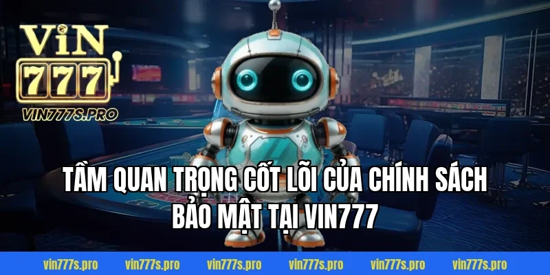CHÍNH SÁCH BẢO MẬT TẠI VIN777 - THÔNG TIN CẦN NẮM RÕ 2026 1 Tầm quan trọng cốt lõi của chính sách bảo mật tại VIN777