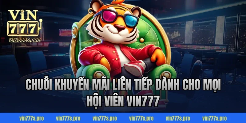 Trang Chủ 36 Chuỗi khuyến mãi liên tiếp dành cho mọi hội viên VIN777